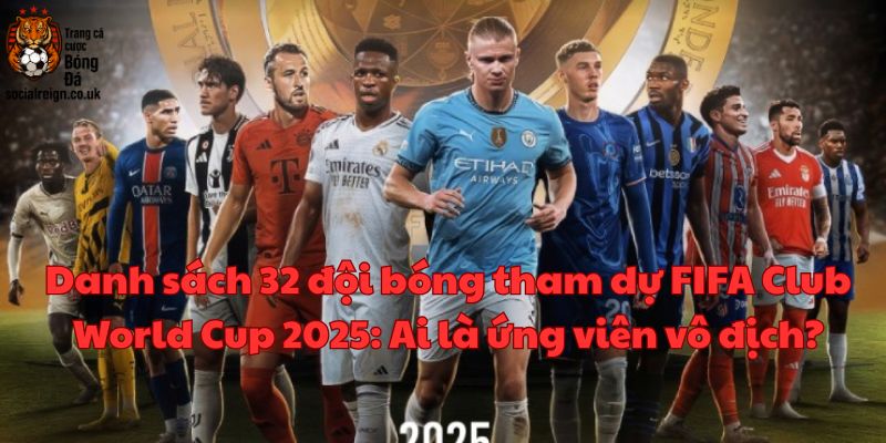 32 đội bóng tham dự FIFA Club World Cup 2025