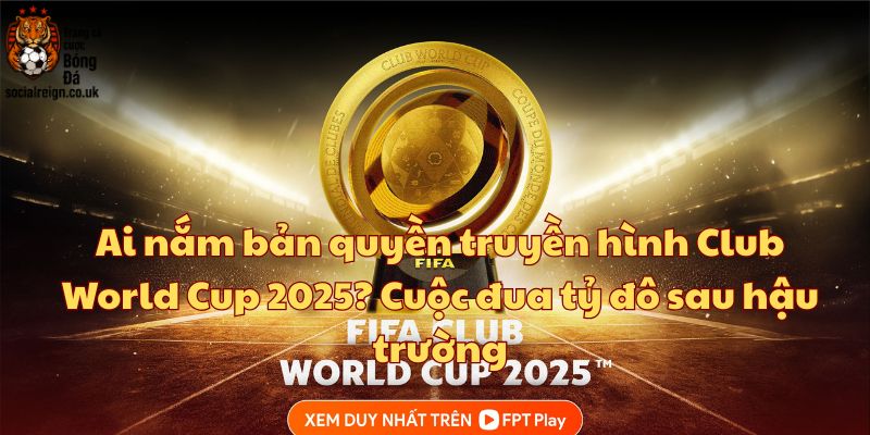 Bản Quyền Truyền Hình Club World Cup 2025
