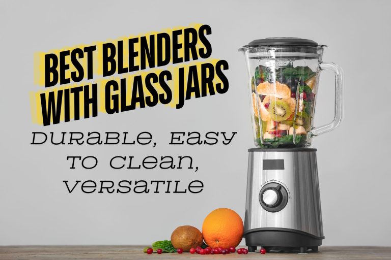 The Best Blenders With Glass Jars – Durable, Easy to Clean, Versatile