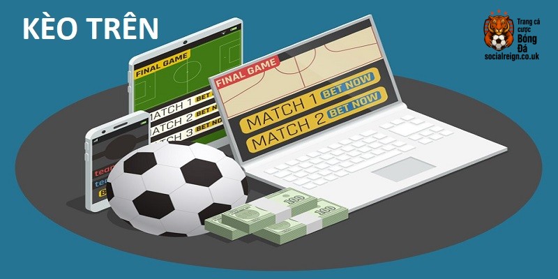 Kèo trên là gì? 5 Bí quyết bắt kèo trên kèo dưới hiệu quả như chuyên gia