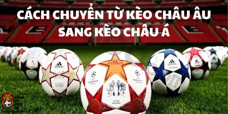 Cách chuyển từ kèo Châu Âu sang Châu Á