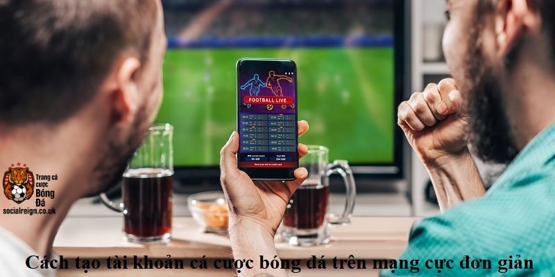 Hướng Dẫn Tạo Tài Khoản Cá Cược Bóng Đá Chuẩn Xác Và An Toàn